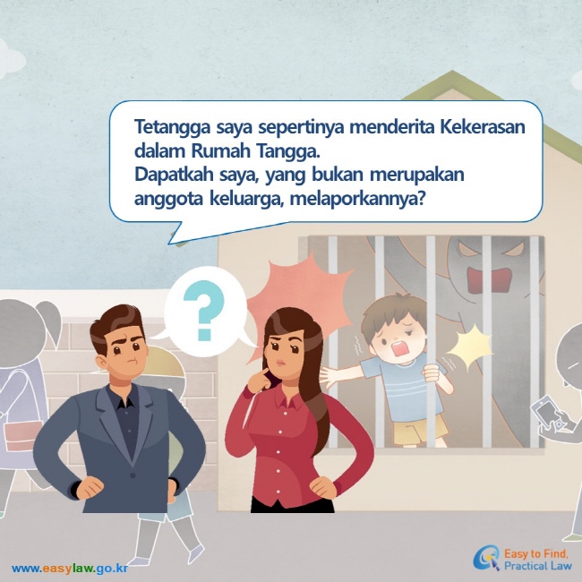 Tetangga saya sepertinya menderita Kekerasan dalam Rumah Tangga.  Dapatkah saya, yang bukan merupakan anggota keluarga, melaporkannya?